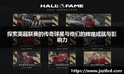 探索英超联赛的传奇球星与他们的辉煌成就与影响力